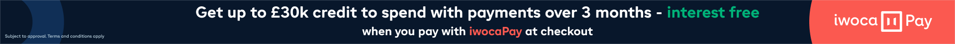 Get up to £30k credit to spend with payments over 3 months, interest free, when you pay with iwocaPay at checkout. Subject to approval. Terms and conditions apply.